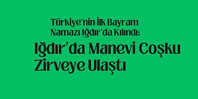Türkiye'nin İlk Bayram Namazı Iğdır'da Kılındı